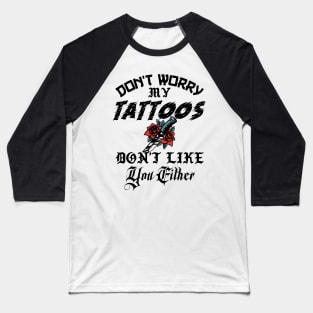 Don't Worry My Tattoos Don't Like You Either Baseball T-Shirt